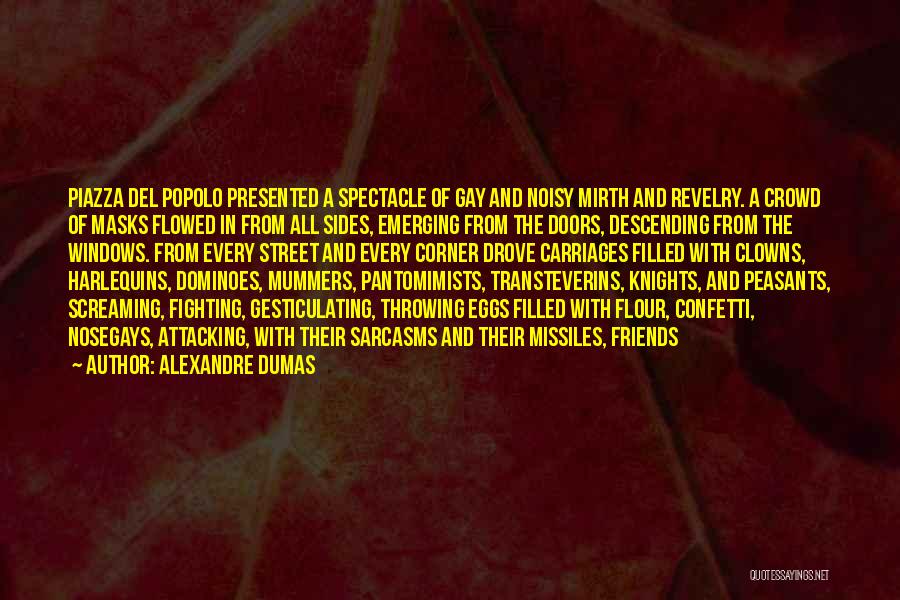 Alexandre Dumas Quotes: Piazza Del Popolo Presented A Spectacle Of Gay And Noisy Mirth And Revelry. A Crowd Of Masks Flowed In From