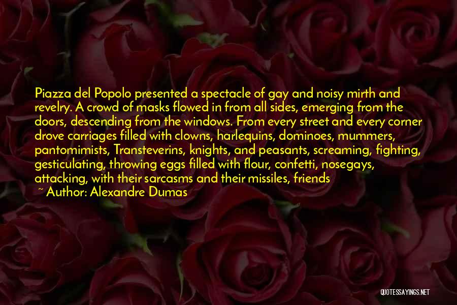 Alexandre Dumas Quotes: Piazza Del Popolo Presented A Spectacle Of Gay And Noisy Mirth And Revelry. A Crowd Of Masks Flowed In From