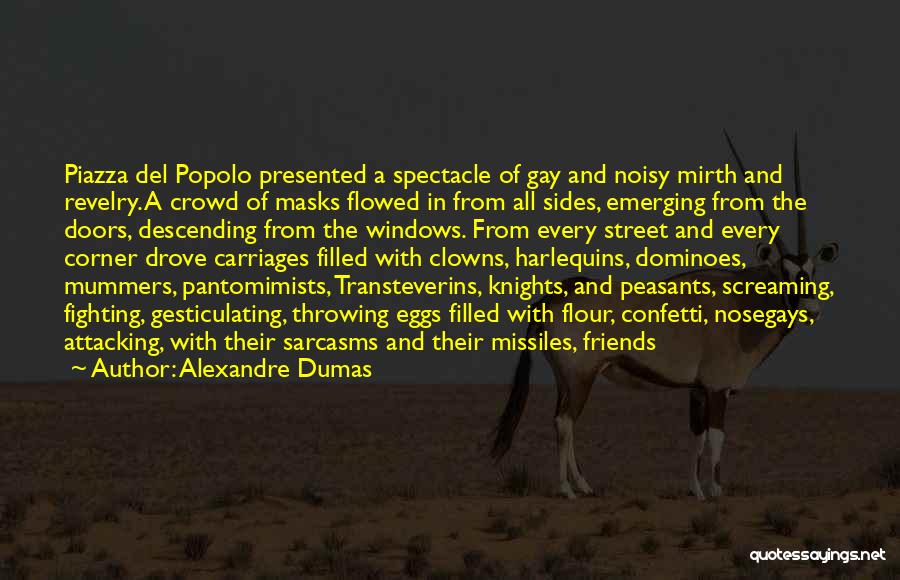 Alexandre Dumas Quotes: Piazza Del Popolo Presented A Spectacle Of Gay And Noisy Mirth And Revelry. A Crowd Of Masks Flowed In From