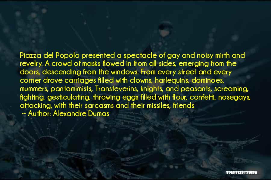 Alexandre Dumas Quotes: Piazza Del Popolo Presented A Spectacle Of Gay And Noisy Mirth And Revelry. A Crowd Of Masks Flowed In From