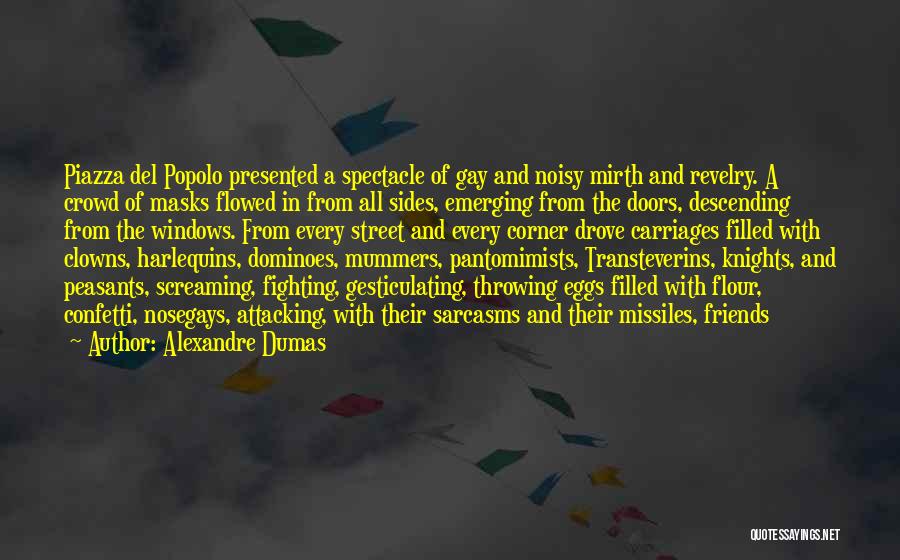 Alexandre Dumas Quotes: Piazza Del Popolo Presented A Spectacle Of Gay And Noisy Mirth And Revelry. A Crowd Of Masks Flowed In From