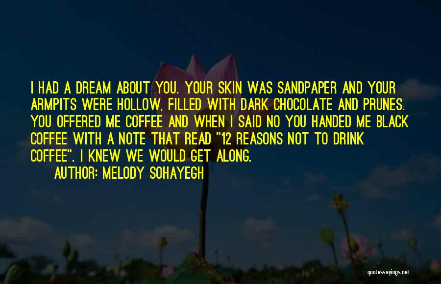 Melody Sohayegh Quotes: I Had A Dream About You. Your Skin Was Sandpaper And Your Armpits Were Hollow, Filled With Dark Chocolate And