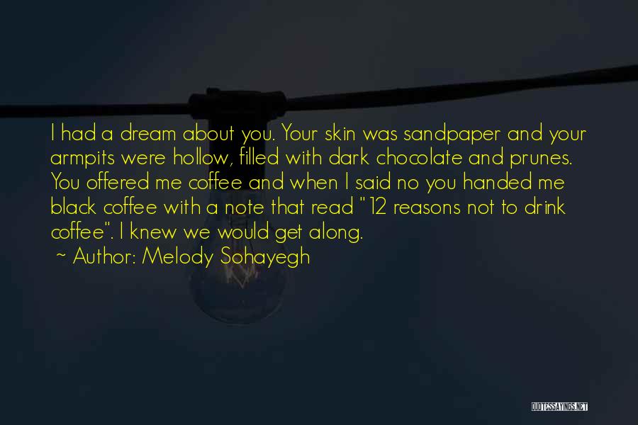 Melody Sohayegh Quotes: I Had A Dream About You. Your Skin Was Sandpaper And Your Armpits Were Hollow, Filled With Dark Chocolate And