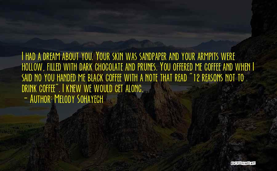 Melody Sohayegh Quotes: I Had A Dream About You. Your Skin Was Sandpaper And Your Armpits Were Hollow, Filled With Dark Chocolate And