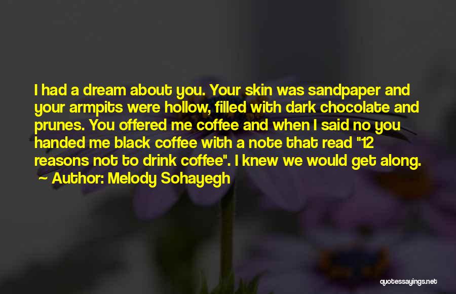 Melody Sohayegh Quotes: I Had A Dream About You. Your Skin Was Sandpaper And Your Armpits Were Hollow, Filled With Dark Chocolate And