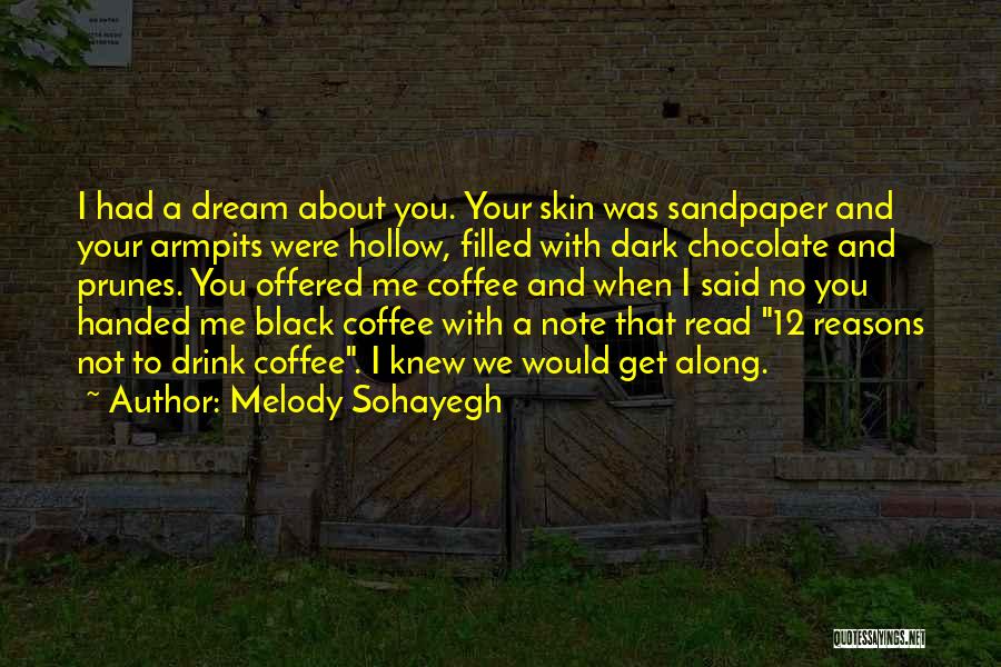Melody Sohayegh Quotes: I Had A Dream About You. Your Skin Was Sandpaper And Your Armpits Were Hollow, Filled With Dark Chocolate And