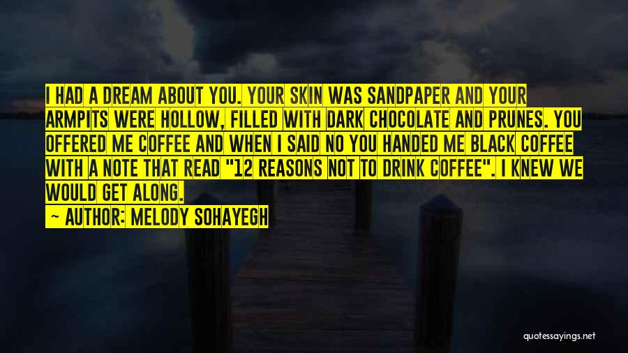 Melody Sohayegh Quotes: I Had A Dream About You. Your Skin Was Sandpaper And Your Armpits Were Hollow, Filled With Dark Chocolate And