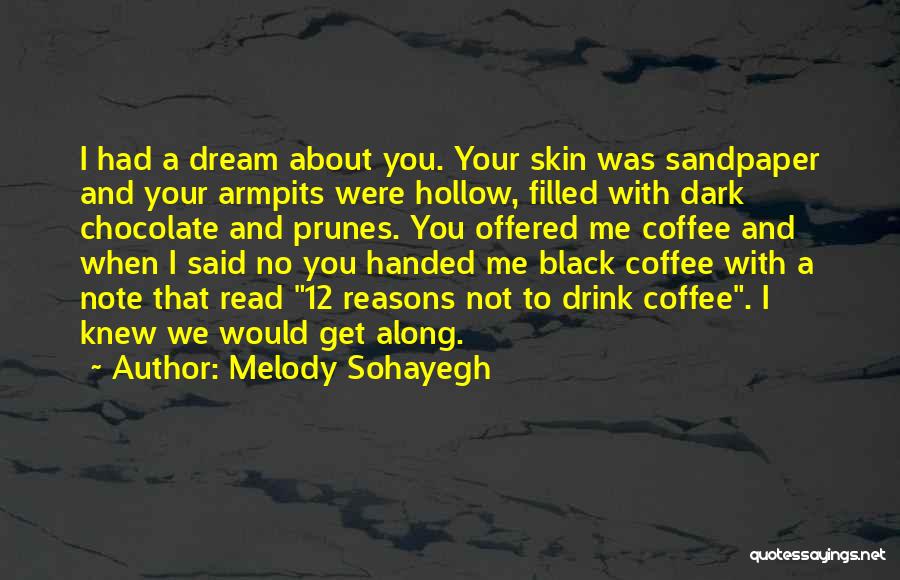 Melody Sohayegh Quotes: I Had A Dream About You. Your Skin Was Sandpaper And Your Armpits Were Hollow, Filled With Dark Chocolate And
