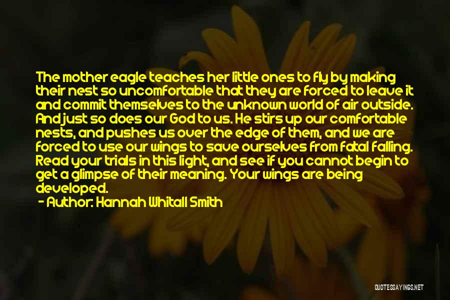 Hannah Whitall Smith Quotes: The Mother Eagle Teaches Her Little Ones To Fly By Making Their Nest So Uncomfortable That They Are Forced To