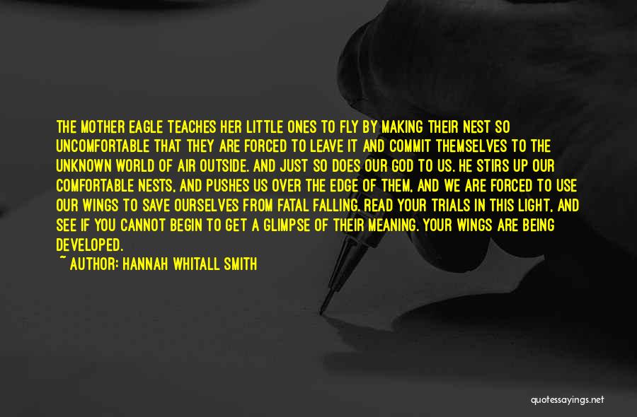 Hannah Whitall Smith Quotes: The Mother Eagle Teaches Her Little Ones To Fly By Making Their Nest So Uncomfortable That They Are Forced To