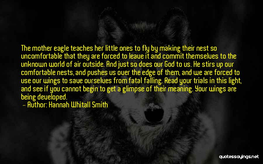 Hannah Whitall Smith Quotes: The Mother Eagle Teaches Her Little Ones To Fly By Making Their Nest So Uncomfortable That They Are Forced To