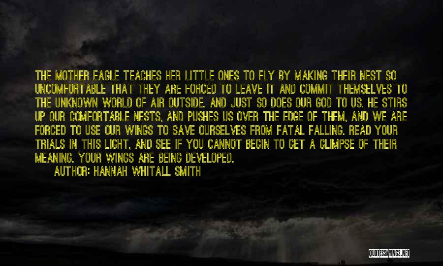 Hannah Whitall Smith Quotes: The Mother Eagle Teaches Her Little Ones To Fly By Making Their Nest So Uncomfortable That They Are Forced To