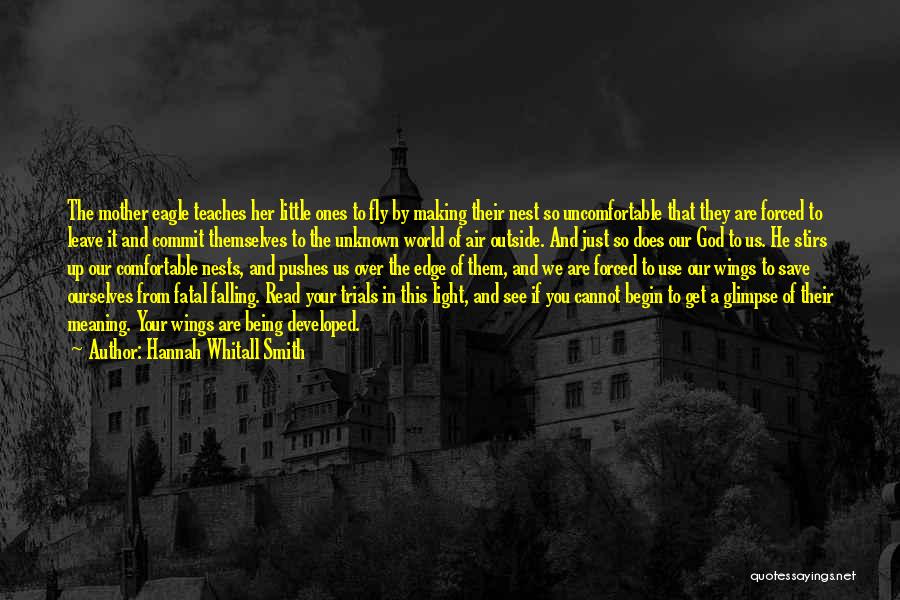 Hannah Whitall Smith Quotes: The Mother Eagle Teaches Her Little Ones To Fly By Making Their Nest So Uncomfortable That They Are Forced To