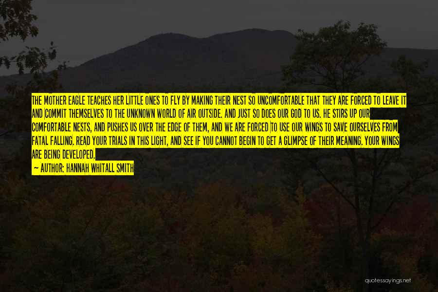 Hannah Whitall Smith Quotes: The Mother Eagle Teaches Her Little Ones To Fly By Making Their Nest So Uncomfortable That They Are Forced To