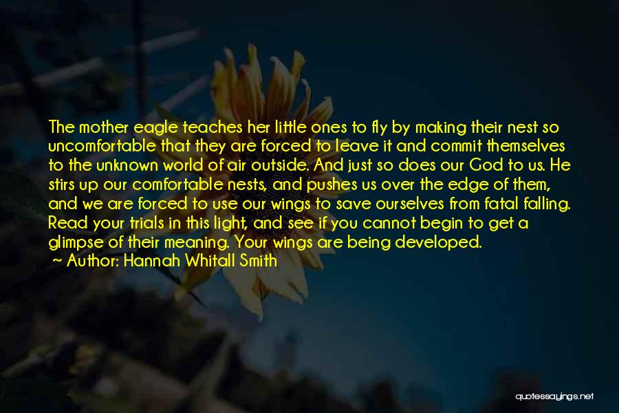 Hannah Whitall Smith Quotes: The Mother Eagle Teaches Her Little Ones To Fly By Making Their Nest So Uncomfortable That They Are Forced To