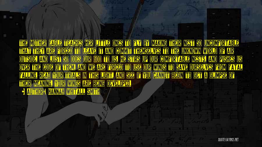 Hannah Whitall Smith Quotes: The Mother Eagle Teaches Her Little Ones To Fly By Making Their Nest So Uncomfortable That They Are Forced To
