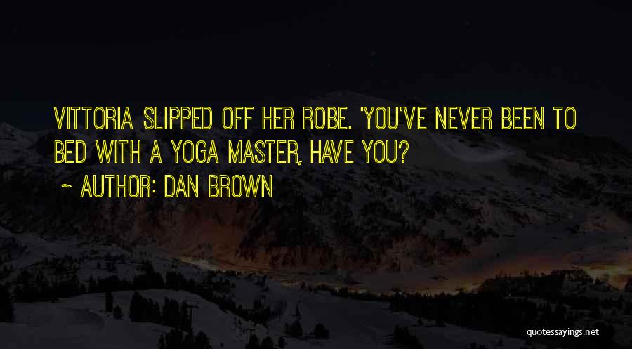 Dan Brown Quotes: Vittoria Slipped Off Her Robe. 'you've Never Been To Bed With A Yoga Master, Have You?