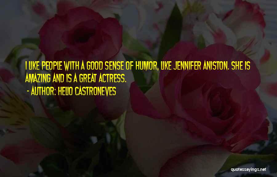 Helio Castroneves Quotes: I Like People With A Good Sense Of Humor, Like Jennifer Aniston. She Is Amazing And Is A Great Actress.