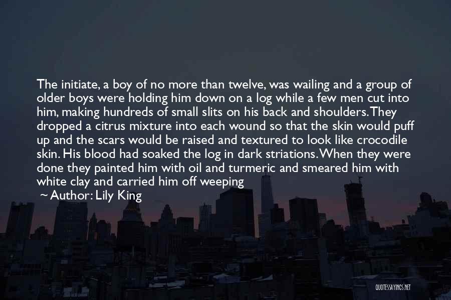 Lily King Quotes: The Initiate, A Boy Of No More Than Twelve, Was Wailing And A Group Of Older Boys Were Holding Him