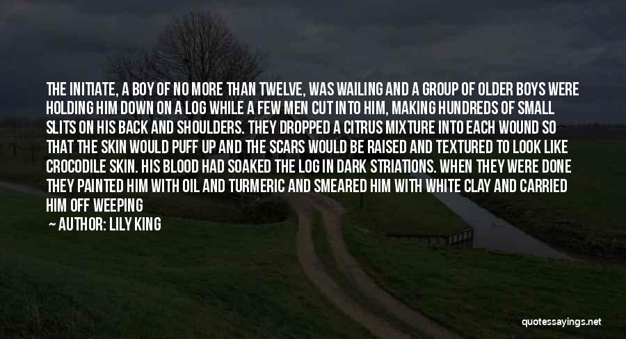 Lily King Quotes: The Initiate, A Boy Of No More Than Twelve, Was Wailing And A Group Of Older Boys Were Holding Him