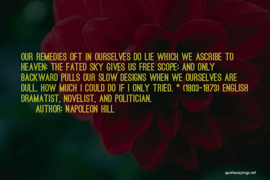 Napoleon Hill Quotes: Our Remedies Oft In Ourselves Do Lie Which We Ascribe To Heaven; The Fated Sky Gives Us Free Scope; And