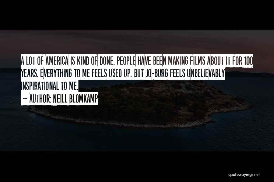 Neill Blomkamp Quotes: A Lot Of America Is Kind Of Done. People Have Been Making Films About It For 100 Years. Everything To