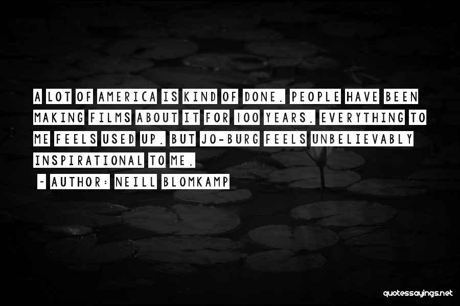 Neill Blomkamp Quotes: A Lot Of America Is Kind Of Done. People Have Been Making Films About It For 100 Years. Everything To