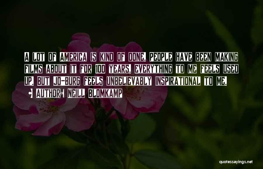 Neill Blomkamp Quotes: A Lot Of America Is Kind Of Done. People Have Been Making Films About It For 100 Years. Everything To