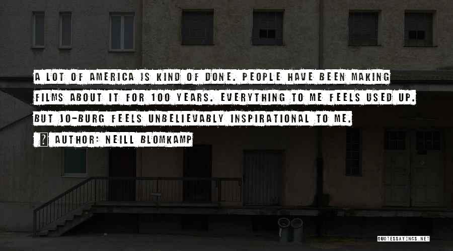 Neill Blomkamp Quotes: A Lot Of America Is Kind Of Done. People Have Been Making Films About It For 100 Years. Everything To