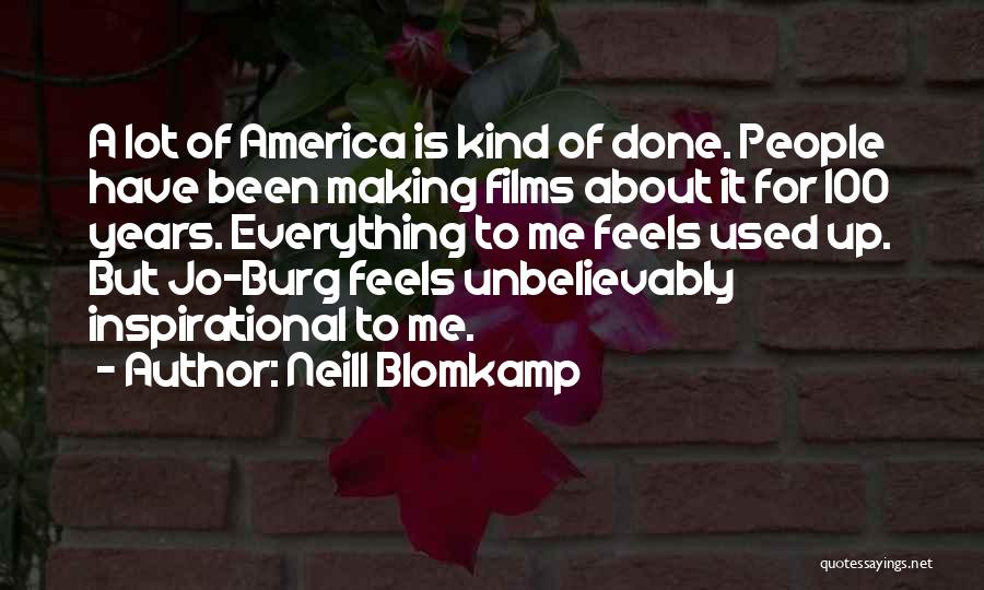 Neill Blomkamp Quotes: A Lot Of America Is Kind Of Done. People Have Been Making Films About It For 100 Years. Everything To