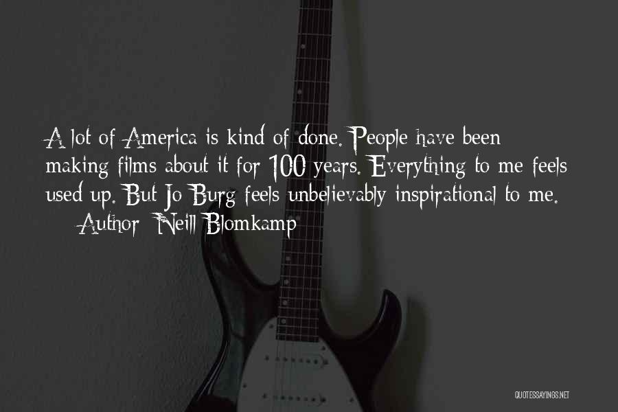 Neill Blomkamp Quotes: A Lot Of America Is Kind Of Done. People Have Been Making Films About It For 100 Years. Everything To