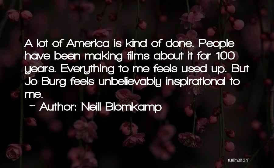 Neill Blomkamp Quotes: A Lot Of America Is Kind Of Done. People Have Been Making Films About It For 100 Years. Everything To