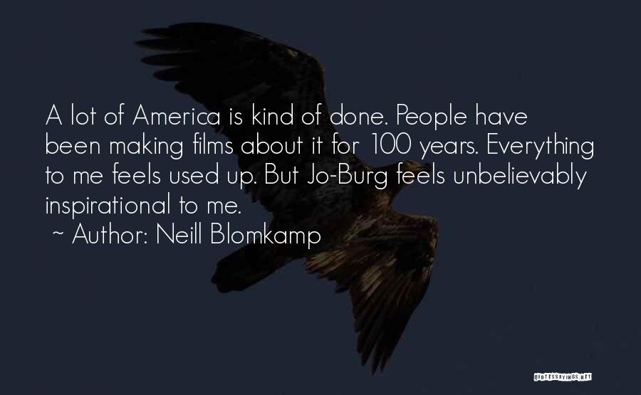 Neill Blomkamp Quotes: A Lot Of America Is Kind Of Done. People Have Been Making Films About It For 100 Years. Everything To