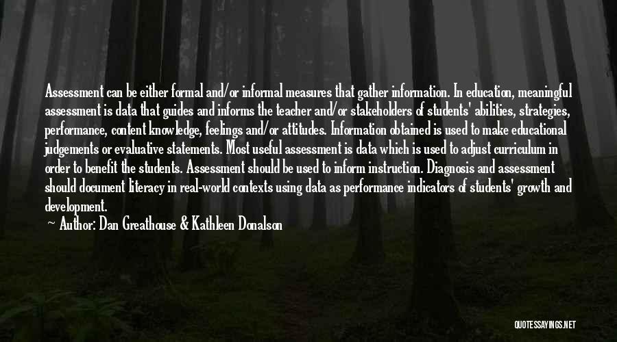 Dan Greathouse & Kathleen Donalson Quotes: Assessment Can Be Either Formal And/or Informal Measures That Gather Information. In Education, Meaningful Assessment Is Data That Guides And