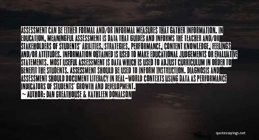 Dan Greathouse & Kathleen Donalson Quotes: Assessment Can Be Either Formal And/or Informal Measures That Gather Information. In Education, Meaningful Assessment Is Data That Guides And