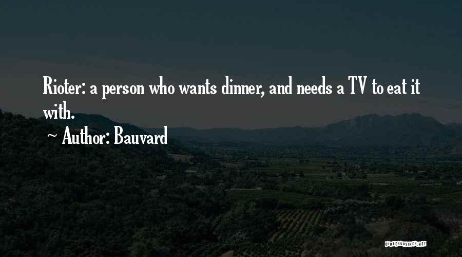 Bauvard Quotes: Rioter: A Person Who Wants Dinner, And Needs A Tv To Eat It With.