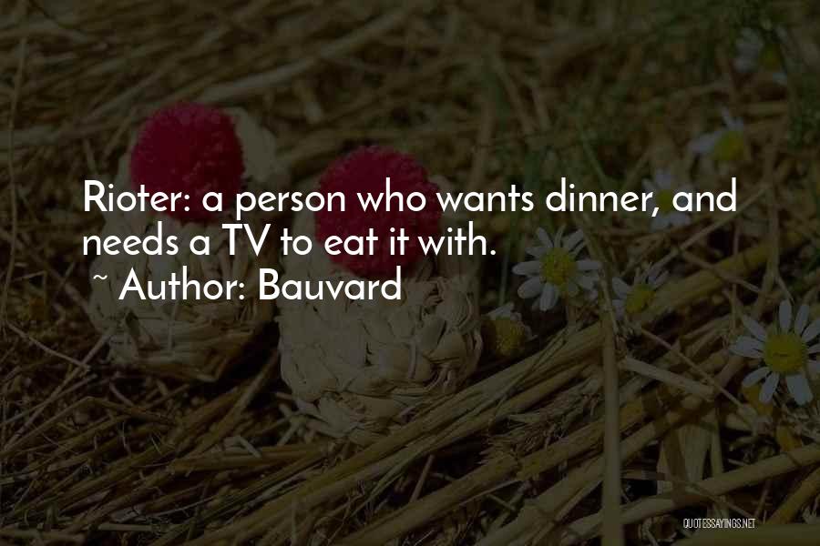 Bauvard Quotes: Rioter: A Person Who Wants Dinner, And Needs A Tv To Eat It With.