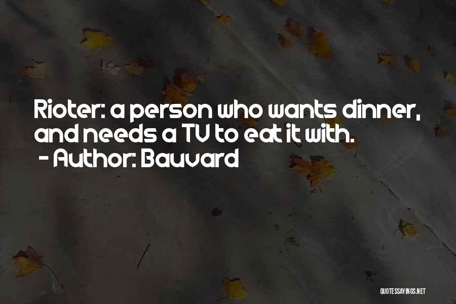 Bauvard Quotes: Rioter: A Person Who Wants Dinner, And Needs A Tv To Eat It With.