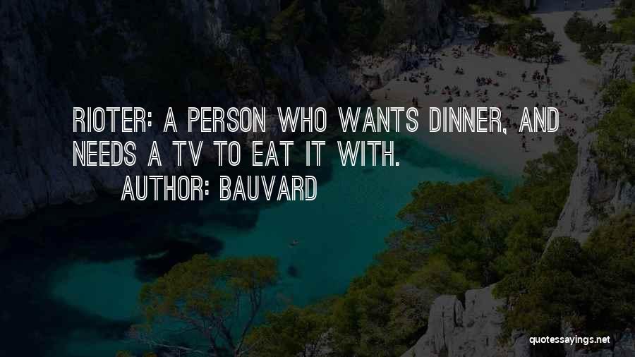 Bauvard Quotes: Rioter: A Person Who Wants Dinner, And Needs A Tv To Eat It With.