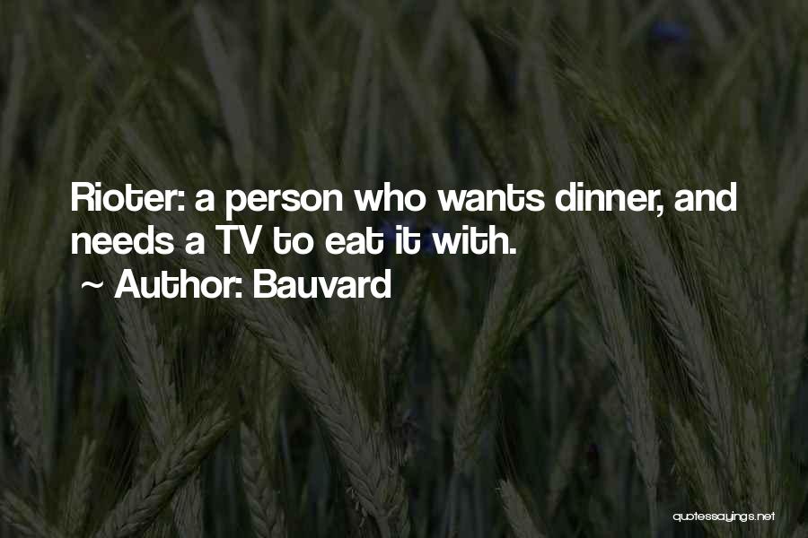 Bauvard Quotes: Rioter: A Person Who Wants Dinner, And Needs A Tv To Eat It With.