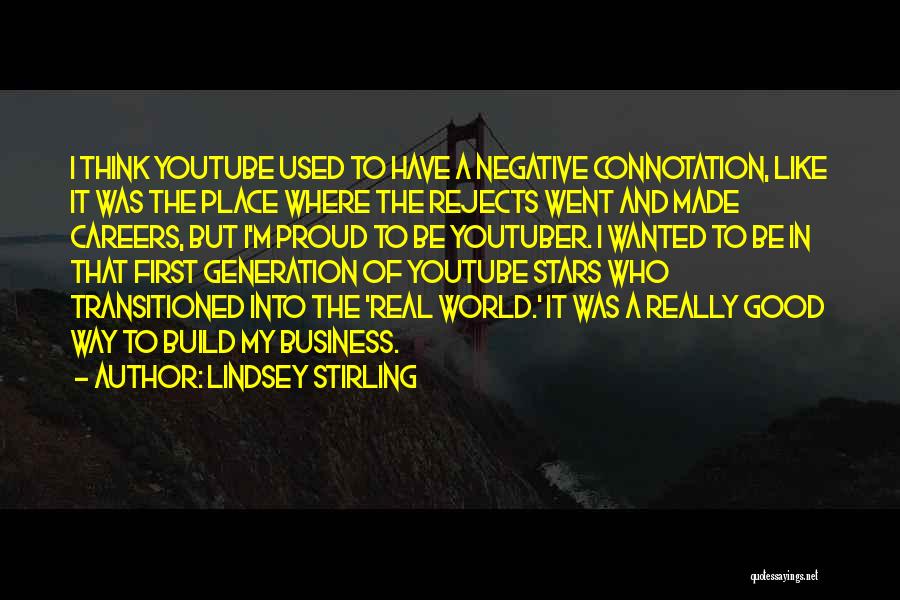 Lindsey Stirling Quotes: I Think Youtube Used To Have A Negative Connotation, Like It Was The Place Where The Rejects Went And Made