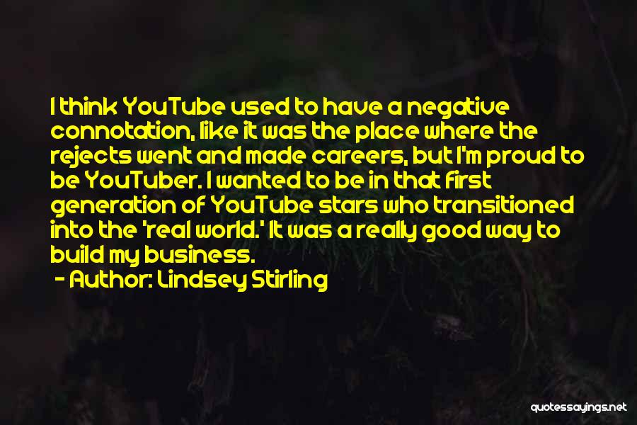 Lindsey Stirling Quotes: I Think Youtube Used To Have A Negative Connotation, Like It Was The Place Where The Rejects Went And Made