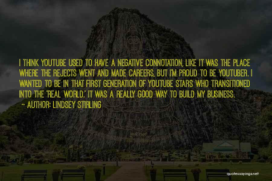 Lindsey Stirling Quotes: I Think Youtube Used To Have A Negative Connotation, Like It Was The Place Where The Rejects Went And Made