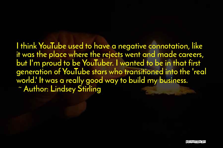 Lindsey Stirling Quotes: I Think Youtube Used To Have A Negative Connotation, Like It Was The Place Where The Rejects Went And Made