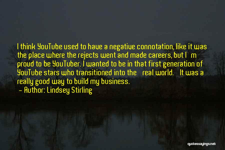 Lindsey Stirling Quotes: I Think Youtube Used To Have A Negative Connotation, Like It Was The Place Where The Rejects Went And Made
