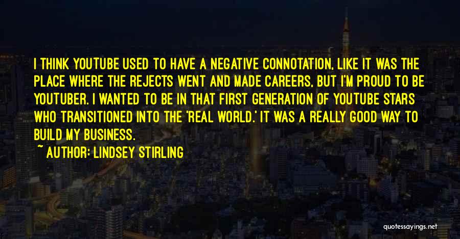 Lindsey Stirling Quotes: I Think Youtube Used To Have A Negative Connotation, Like It Was The Place Where The Rejects Went And Made