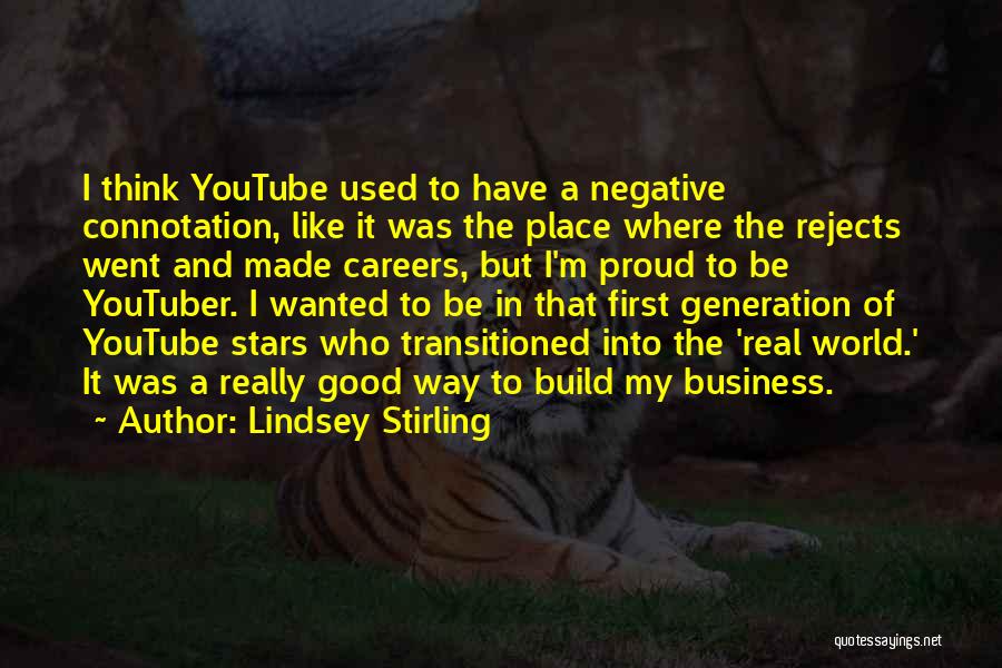 Lindsey Stirling Quotes: I Think Youtube Used To Have A Negative Connotation, Like It Was The Place Where The Rejects Went And Made