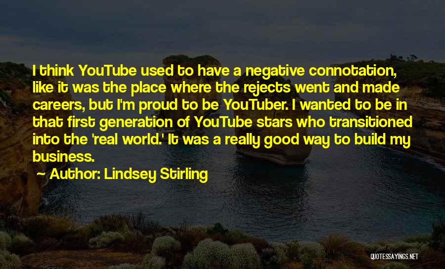 Lindsey Stirling Quotes: I Think Youtube Used To Have A Negative Connotation, Like It Was The Place Where The Rejects Went And Made