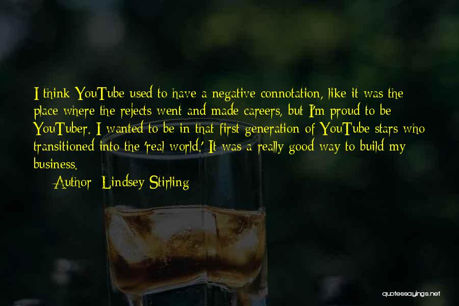 Lindsey Stirling Quotes: I Think Youtube Used To Have A Negative Connotation, Like It Was The Place Where The Rejects Went And Made