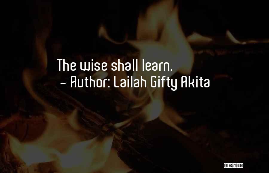 Lailah Gifty Akita Quotes: The Wise Shall Learn.